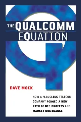 Równanie Qualcomm: Jak raczkująca firma telekomunikacyjna wykuła nową drogę do dużych zysków i dominacji na rynku - The Qualcomm Equation: How a Fledgling Telecom Company Forged a New Path to Big Profits and Market Dominance