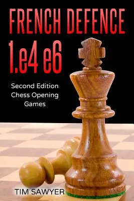 Obrona francuska 1.e4 e6: Druga edycja - Szachowe gry otwarte - French Defence 1.e4 e6: Second Edition - Chess Opening Games