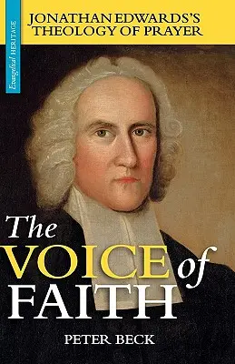 Głos wiary: Teologia modlitwy Jonathana Edwardsa - The Voice of Faith: Jonathan Edwards's Theology of Prayer