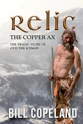 Relikwia miedzianego topora: Tragiczna historia Otziego Icemana - Relic the Copper Ax: The Tragic Story of Otzi the Iceman