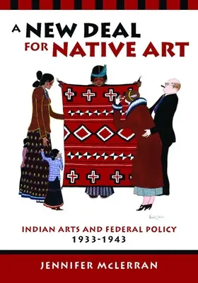 Nowy ład dla rdzennej sztuki: Sztuka Indian i polityka federalna, 1933-1943 - A New Deal for Native Art: Indian Arts and Federal Policy, 1933-1943