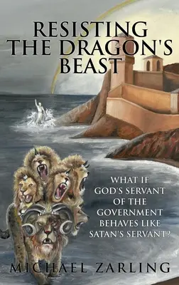 Oprzeć się bestii smoka: Co jeśli Boży sługa rządu zachowuje się jak sługa szatana? - Resisting the Dragon's Beast: What if God's Servant of the Government Behaves Like Satan's Servant?