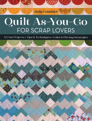 Quilt As-You-Go for Scrap Lovers: 12 zabawnych projektów; porady i techniki; strategie kolorystyczne i układania elementów - Quilt As-You-Go for Scrap Lovers: 12 Fun Projects; Tips & Techniques; Color & Piecing Strategies