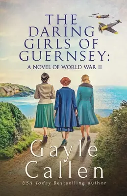 Odważne dziewczyny z Guernsey: powieść o II wojnie światowej - The Daring Girls of Guernsey: a Novel of World War II