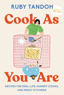 Cook as You Are: Przepisy na prawdziwe życie, głodni kucharze i bałagan w kuchni: Książka kucharska - Cook as You Are: Recipes for Real Life, Hungry Cooks, and Messy Kitchens: A Cookbook