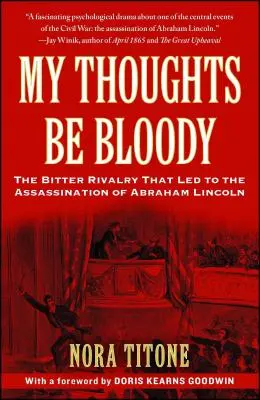 My Thoughts Be Bloody: Gorzka rywalizacja, która doprowadziła do zabójstwa Abrahama Lincolna - My Thoughts Be Bloody: The Bitter Rivalry That Led to the Assassination of Abraham Lincoln