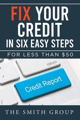 Napraw swój kredyt w sześciu prostych krokach: Za mniej niż 50 dolarów - Fix Your Credit in Six Easy Steps: For Less Than $50