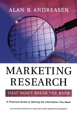 Badania marketingowe, które nie rozbiją banku: Praktyczny przewodnik po zdobywaniu potrzebnych informacji - Marketing Research That Won't Break the Bank: A Practical Guide to Getting the Information You Need