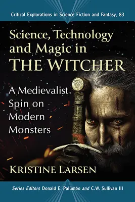 Nauka, technologia i magia w grze Wiedźmin: Średniowieczne spojrzenie na współczesne potwory - Science, Technology and Magic in the Witcher: A Medievalist Spin on Modern Monsters