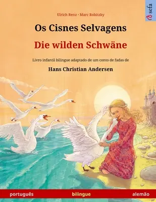 Os Cisnes Selvagens - Die wilden Schwne (portugus - alemo): dwujęzyczna książeczka dla niemowląt adaptowana na podstawie baśni Hansa Christiana Andersena - Os Cisnes Selvagens - Die wilden Schwne (portugus - alemo): Livro infantil bilingue adaptado de um conto de fadas de Hans Christian Andersen