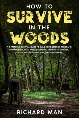 Jak przetrwać w lesie: The Prepper's Survival Guide to Build Home Defense, Store & Find Food Sources, Prepare Natural Medicine with Herbs, & - How to Survive in The Woods: The Prepper's Survival Guide to Build Home Defense, Store & Find Food Sources, Prepare Natural Medicine with Herbs, &