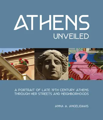 Ateny odsłonięte: Portret dziewiętnastowiecznych Aten poprzez ich ulice i dzielnice - Athens Unveiled: A Portrait of Nineteenth Century Athens Through Her Streets and Neighborhoods