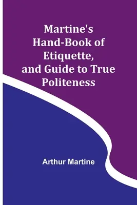 Martine's Hand-book of Etiquette i przewodnik po prawdziwej grzeczności - Martine's Hand-book of Etiquette, and Guide to True Politeness