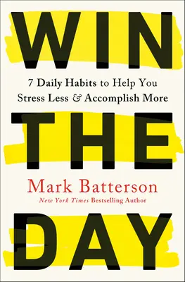 Wygraj dzień: 7 codziennych nawyków, które pomogą ci mniej się stresować i osiągnąć więcej - Win the Day: 7 Daily Habits to Help You Stress Less & Accomplish More