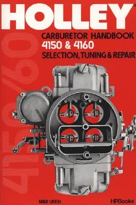 Podręcznik gaźników Holley, modele 4150 i 4160: Wybór, strojenie i naprawa - Holley Carburetor Handbook, Models 4150 & 4160: Selection, Tuning & Repair