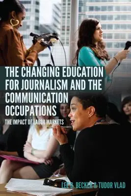 Zmieniająca się edukacja dziennikarska i zawody związane z komunikacją; wpływ rynków pracy - The Changing Education for Journalism and the Communication Occupations; The Impact of Labor Markets