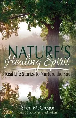 Uzdrawiający duch natury: Prawdziwe historie, które pielęgnują duszę - Nature's Healing Spirit: Real Life Stories to Nurture the Soul