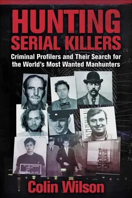 Polowanie na seryjnych morderców: Profilerzy kryminalni i ich poszukiwania najbardziej poszukiwanych zabójców na świecie - Hunting Serial Killers: Criminal Profilers and Their Search for the World's Most Wanted Manhunters