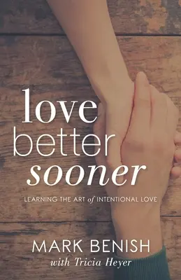 Szybciej kochać lepiej: Nauka sztuki zamierzonej miłości - Love Better Sooner: Learning the Art of Intentional Love