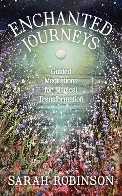 Zaczarowane podróże: Medytacje z przewodnikiem dla magicznej transformacji - Enchanted Journeys: Guided Meditations for Magical Transformation