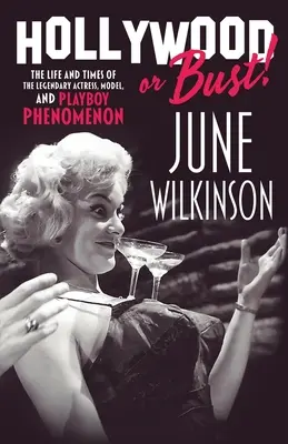 Hollywood or Bust! Życie i czasy legendarnej aktorki, modelki i fenomenu Playboya June Wilkinson - Hollywood or Bust!: The life and times of the legendary actress, model, and Playboy phenomenon June Wilkinson