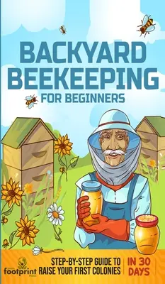 Pszczelarstwo przydomowe dla początkujących: Przewodnik krok po kroku, jak wyhodować pierwsze kolonie w 30 dni - Backyard Beekeeping for Beginners: Step-By-Step Guide To Raise Your First Colonies in 30 Days