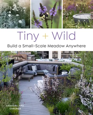 Małe i dzikie: zbuduj małą łąkę w dowolnym miejscu - Tiny and Wild: Build a Small-Scale Meadow Anywhere