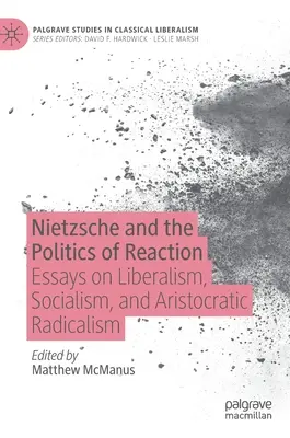 Nietzsche i polityka reakcji: Eseje o liberalizmie, socjalizmie i arystokratycznym radykalizmie - Nietzsche and the Politics of Reaction: Essays on Liberalism, Socialism, and Aristocratic Radicalism