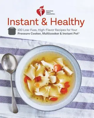 American Heart Association Instant and Healthy: 100 przepisów o niskim stopniu skomplikowania i wysokim smaku dla szybkowaru, multicookera i Instant Pot(r) a Cookbook - American Heart Association Instant and Healthy: 100 Low-Fuss, High-Flavor Recipes for Your Pressure Cooker, Multicooker and Instant Pot(r) a Cookbook