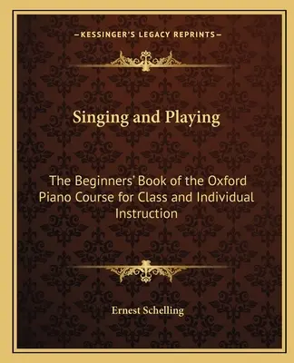 Śpiew i gra: The Beginners' Book of the Oxford Piano Course for Class and Individual Instruction (Podręcznik dla początkujących do nauki gry na fortepianie w klasie i indywidualnie) - Singing and Playing: The Beginners' Book of the Oxford Piano Course for Class and Individual Instruction