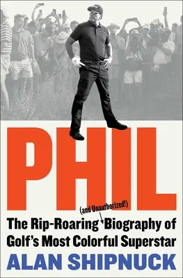 Phil: Rycząca (i nieautoryzowana!) Biografia najbardziej kolorowej gwiazdy golfa - Phil: The Rip-Roaring (and Unauthorized!) Biography of Golf's Most Colorful Superstar