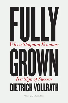 Fully Grown: Dlaczego stagnacja gospodarcza jest oznaką sukcesu - Fully Grown: Why a Stagnant Economy Is a Sign of Success
