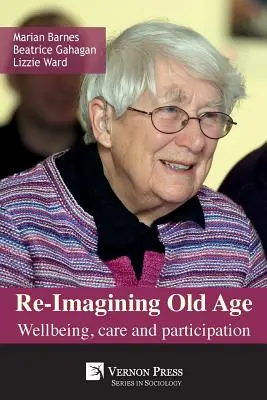 Ponowne wyobrażanie sobie starości: dobre samopoczucie, opieka i uczestnictwo - Re-Imagining Old Age: Wellbeing, Care and Participation