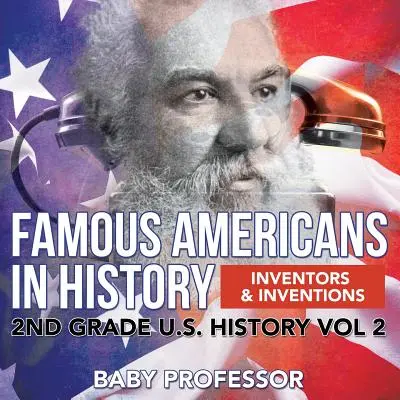 Słynni Amerykanie w historii Wynalazcy i wynalazki 2. klasa historii Stanów Zjednoczonych, tom 2 - Famous Americans in History Inventors & Inventions 2nd Grade U.S. History Vol 2