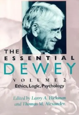 The Essential Dewey, tom 2: Etyka, logika, psychologia - The Essential Dewey, Volume 2: Ethics, Logic, Psychology