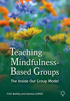 Nauczanie grup opartych na uważności: Podejście wewnętrzne - Teaching Mindfulness-Based Groups: The Inside Out Approach