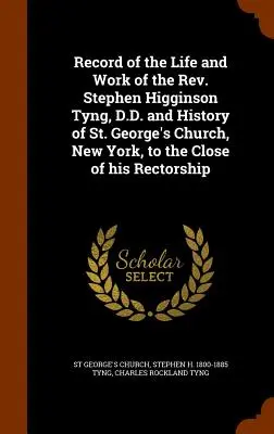 Zapis życia i pracy ks. Stephen Higginson Tyng, D.D. and History of St. George's Church, New York, to the Close of His Rectorship - Record of the Life and Work of the REV. Stephen Higginson Tyng, D.D. and History of St. George's Church, New York, to the Close of His Rectorship