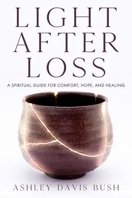 Światło po stracie: duchowy przewodnik pocieszenia, nadziei i uzdrowienia - Light After Loss: A Spiritual Guide for Comfort, Hope, and Healing