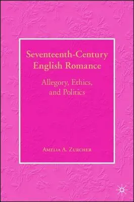 Siedemnastowieczny angielski romans: Alegoria, etyka i polityka - Seventeenth-Century English Romance: Allegory, Ethics, and Politics