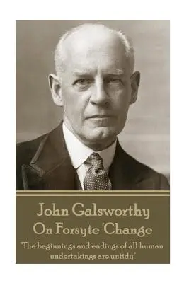 John Galsworthy - On Forsyte 'Change: Początki i końce wszystkich ludzkich przedsięwzięć są nieporządne„”. - John Galsworthy - On Forsyte 'Change: The beginnings and endings of all human undertakings are untidy