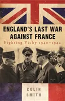 Ostatnia wojna Anglii przeciwko Francji - walka z Vichy 1940-42 - England's Last War Against France - Fighting Vichy 1940-42