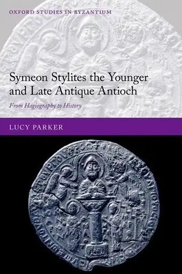 Symeon Stylites Młodszy i późnoantyczna Antiochia: Od hagiografii do historii - Symeon Stylites the Younger and Late Antique Antioch: From Hagiography to History