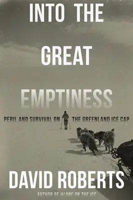 W wielką pustkę: Niebezpieczeństwo i przetrwanie na pokrywie lodowej Grenlandii - Into the Great Emptiness: Peril and Survival on the Greenland Ice Cap