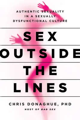 Seks poza granicami: Autentyczna seksualność w seksualnie dysfunkcyjnej kulturze - Sex Outside the Lines: Authentic Sexuality in a Sexually Dysfunctional Culture