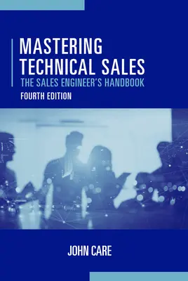 Opanowanie sprzedaży technicznej: Podręcznik inżyniera sprzedaży, wydanie czwarte - Mastering Technical Sales: The Sales Engineer's Handbook, Fourth Edition