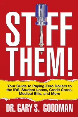 Stiff Them!: Twój przewodnik po płaceniu zero dolarów na rzecz Irs, pożyczek studenckich, kart kredytowych, rachunków medycznych i innych - Stiff Them!: Your Guide to Paying Zero Dollars to the Irs, Student Loans, Credit Cards, Medical Bills, and More