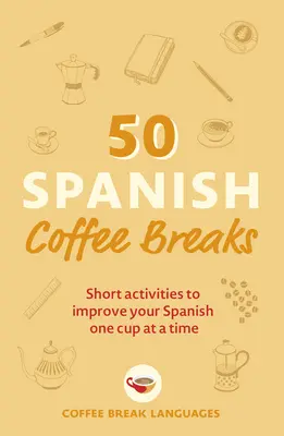 50 hiszpańskich przerw na kawę: Krótkie ćwiczenia poprawiające znajomość hiszpańskiego - jedna filiżanka na raz - 50 Spanish Coffee Breaks: Short Activities to Improve Your Spanish One Cup at a Time