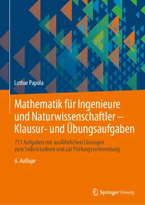 Mathematik Fr Ingenieure Und Naturwissenschaftler - Klausur- Und bungsaufgaben: 711 Aufgaben Mit Ausfhrlichen Lsungen Zum Selbststudium Und Zur Pr