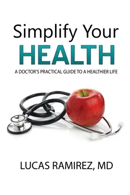 Uprość swoje zdrowie: Praktyczny przewodnik lekarza po zdrowszym życiu - Simplify Your Health: A Doctor's Practical Guide to a Healthier Life