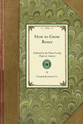Jak uprawiać róże: Dedykowane kochającym kwiaty mieszkańcom Ameryki - How to Grow Roses: Dedicated to the Flower-Loving People of America